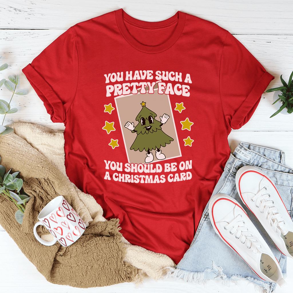 You Have Such A Pretty Face You Should Be On A Christmas Card Tee